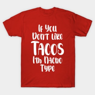 If You Don't Like Tacos I'm Nacho Type,Funny Nacho Gift T-Shirt